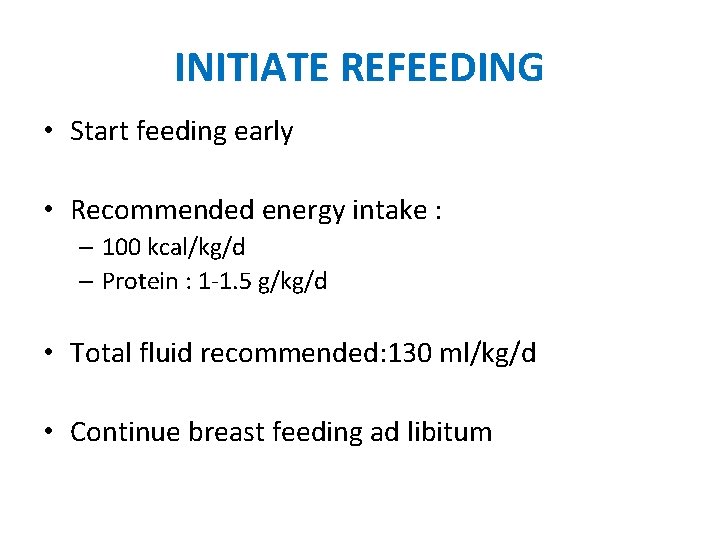 INITIATE REFEEDING • Start feeding early • Recommended energy intake : – 100 kcal/kg/d