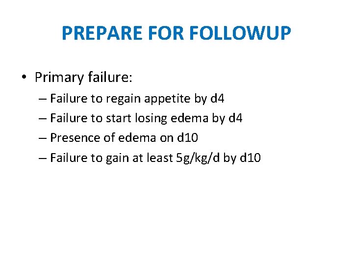 PREPARE FOR FOLLOWUP • Primary failure: – Failure to regain appetite by d 4