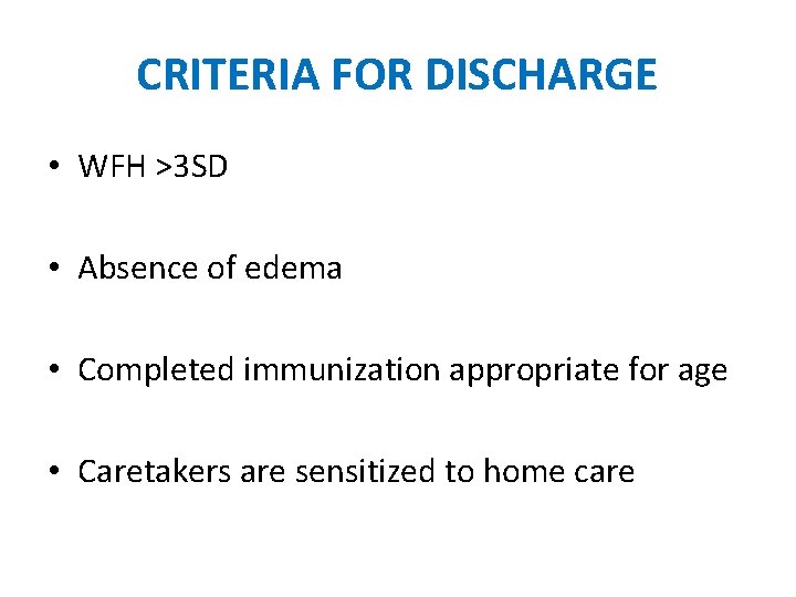 CRITERIA FOR DISCHARGE • WFH >3 SD • Absence of edema • Completed immunization