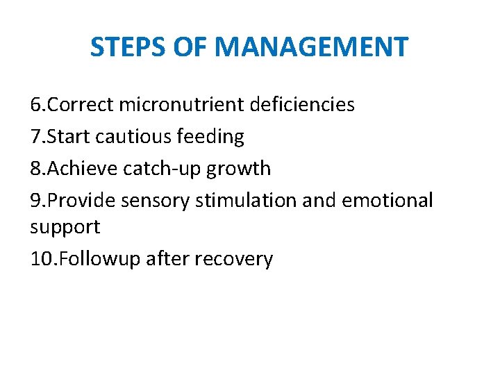 STEPS OF MANAGEMENT 6. Correct micronutrient deficiencies 7. Start cautious feeding 8. Achieve catch-up