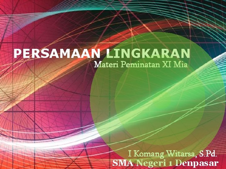 PERSAMAAN LINGKARAN Materi Peminatan XI Mia I Komang Witarsa, S. Pd. Free Powerpoint Templates