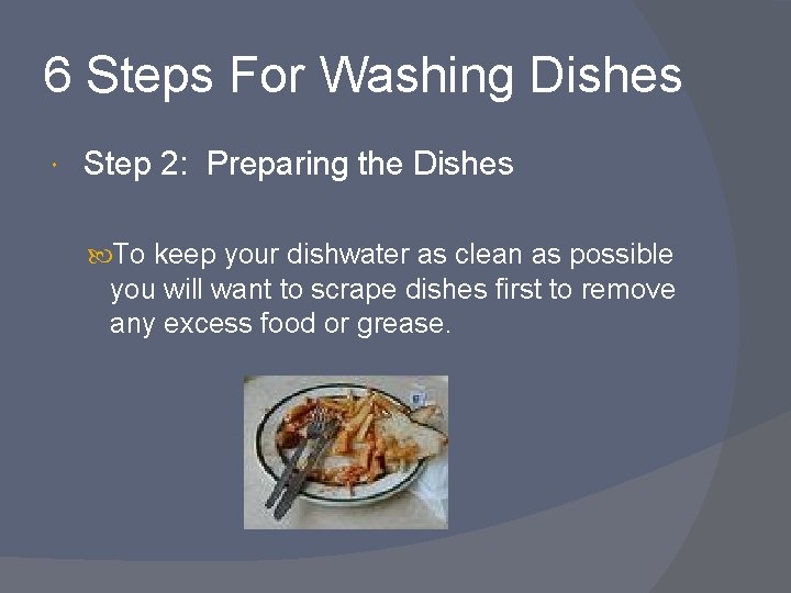 6 Steps For Washing Dishes Step 2: Preparing the Dishes To keep your dishwater