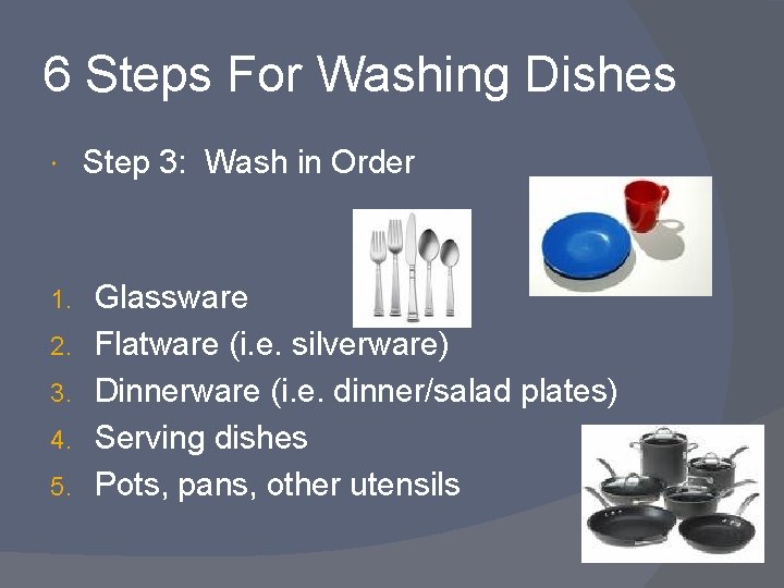 6 Steps For Washing Dishes 1. 2. 3. 4. 5. Step 3: Wash in