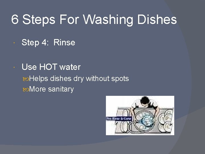 6 Steps For Washing Dishes Step 4: Rinse Use HOT water Helps dishes dry