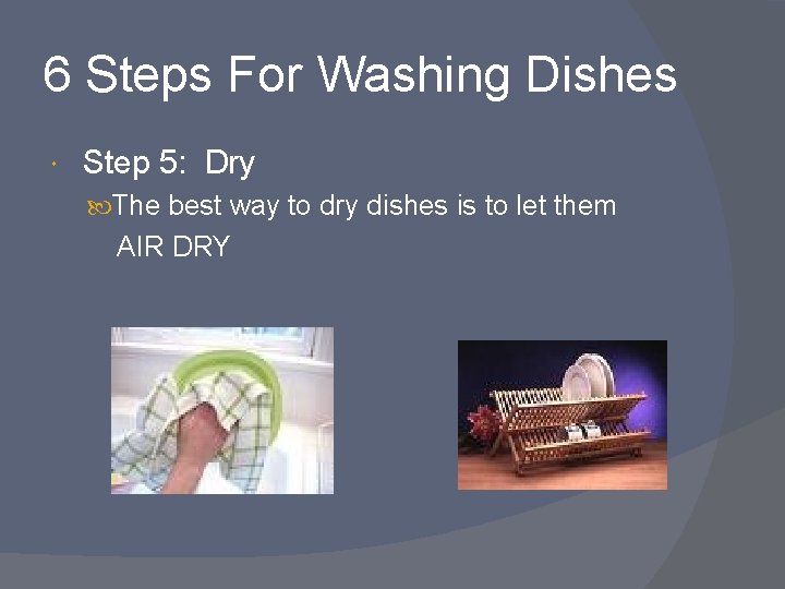 6 Steps For Washing Dishes Step 5: Dry The best way to dry dishes
