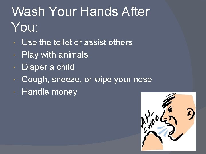 Wash Your Hands After You: Use the toilet or assist others Play with animals