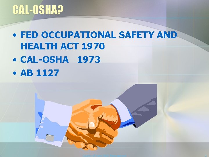 CAL-OSHA? • FED OCCUPATIONAL SAFETY AND HEALTH ACT 1970 • CAL-OSHA 1973 • AB