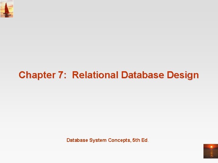 Chapter 7: Relational Database Design Database System Concepts, 5 th Ed. 