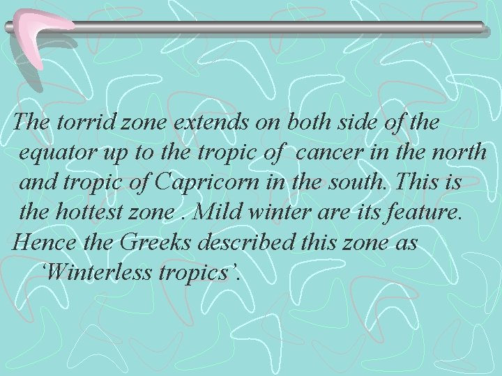 The torrid zone extends on both side of the equator up to the tropic