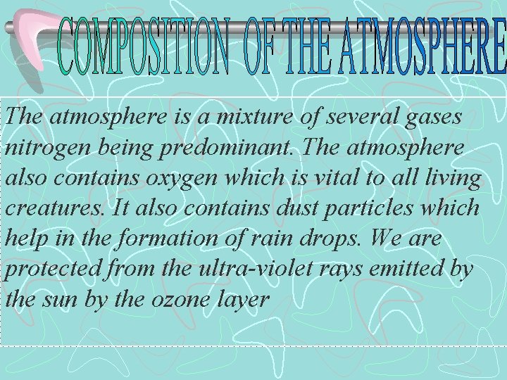 The atmosphere is a mixture of several gases nitrogen being predominant. The atmosphere also