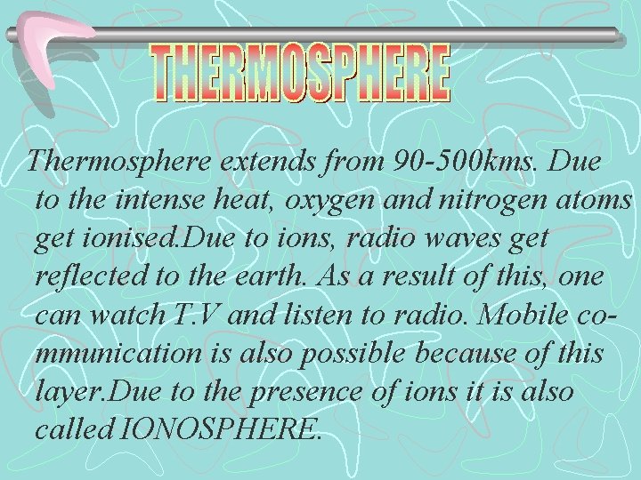 Thermosphere extends from 90 -500 kms. Due to the intense heat, oxygen and nitrogen