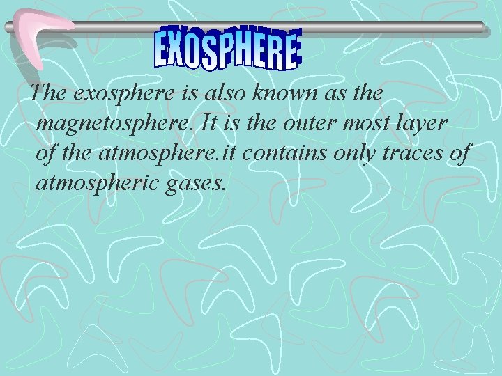The exosphere is also known as the magnetosphere. It is the outer most layer