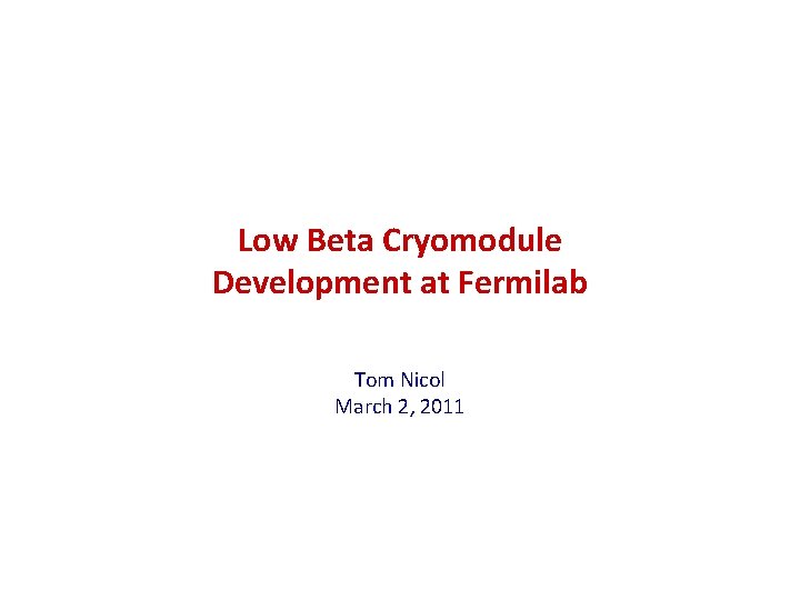 Low Beta Cryomodule Development at Fermilab Tom Nicol March 2, 2011 