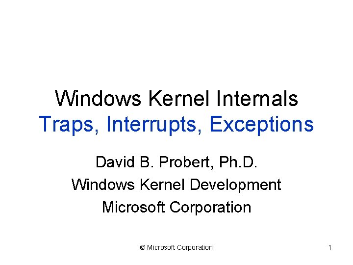 Windows Kernel Internals Traps, Interrupts, Exceptions David B. Probert, Ph. D. Windows Kernel Development