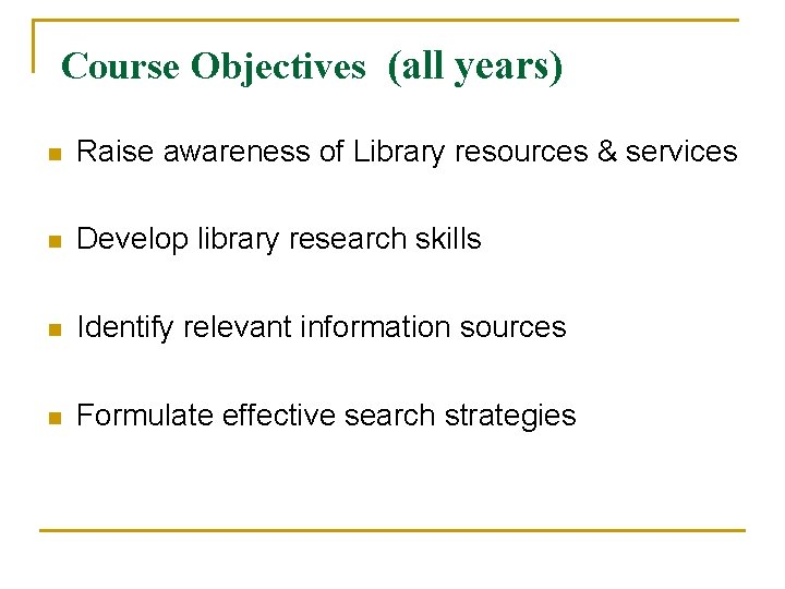 Course Objectives (all years) n Raise awareness of Library resources & services n Develop Course Objectives (all years) n Raise awareness of Library resources & services n Develop
