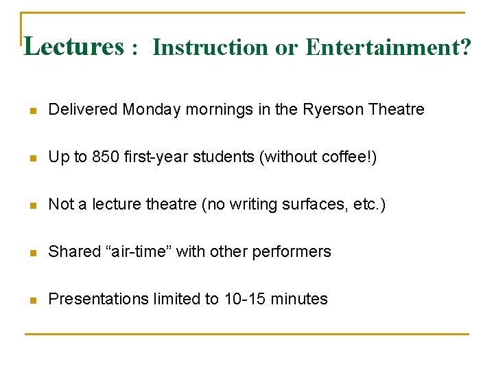 Lectures : Instruction or Entertainment? n Delivered Monday mornings in the Ryerson Theatre n Lectures : Instruction or Entertainment? n Delivered Monday mornings in the Ryerson Theatre n