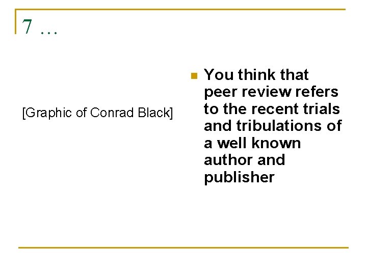 7… n [Graphic of Conrad Black] You think that peer review refers to the