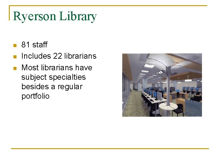 Ryerson Library n n n 81 staff Includes 22 librarians Most librarians have subject Ryerson Library n n n 81 staff Includes 22 librarians Most librarians have subject
