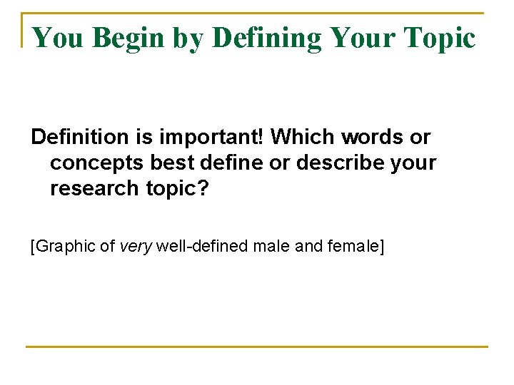 You Begin by Defining Your Topic Definition is important! Which words or concepts best You Begin by Defining Your Topic Definition is important! Which words or concepts best