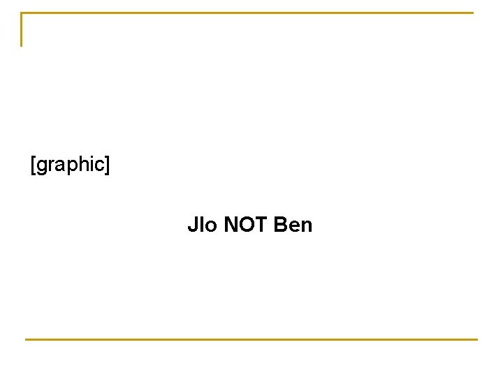 [graphic] Jlo NOT Ben 