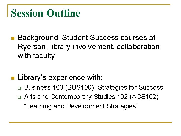 Session Outline n Background: Student Success courses at Ryerson, library involvement, collaboration with faculty Session Outline n Background: Student Success courses at Ryerson, library involvement, collaboration with faculty