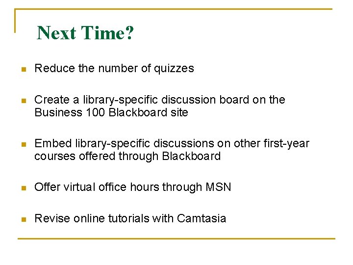 Next Time? n Reduce the number of quizzes n Create a library-specific discussion board Next Time? n Reduce the number of quizzes n Create a library-specific discussion board