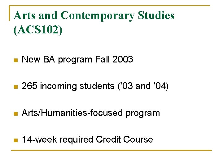 Arts and Contemporary Studies (ACS 102) n New BA program Fall 2003 n 265 Arts and Contemporary Studies (ACS 102) n New BA program Fall 2003 n 265