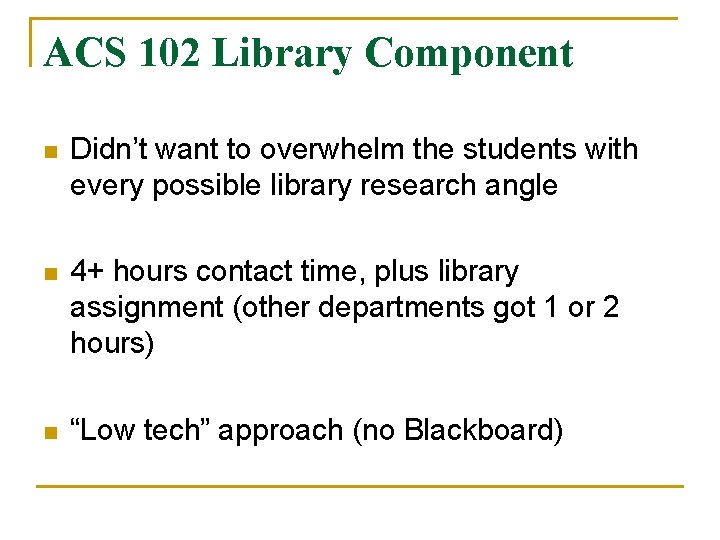 ACS 102 Library Component n Didn’t want to overwhelm the students with every possible ACS 102 Library Component n Didn’t want to overwhelm the students with every possible