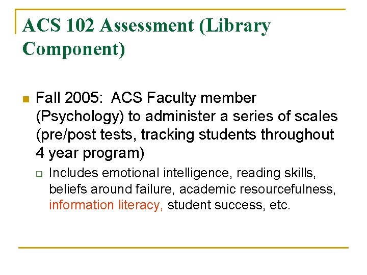 ACS 102 Assessment (Library Component) n Fall 2005: ACS Faculty member (Psychology) to administer ACS 102 Assessment (Library Component) n Fall 2005: ACS Faculty member (Psychology) to administer