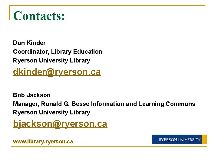 Contacts: Don Kinder Coordinator, Library Education Ryerson University Library dkinder@ryerson. ca Bob Jackson Manager, Contacts: Don Kinder Coordinator, Library Education Ryerson University Library dkinder@ryerson. ca Bob Jackson Manager,