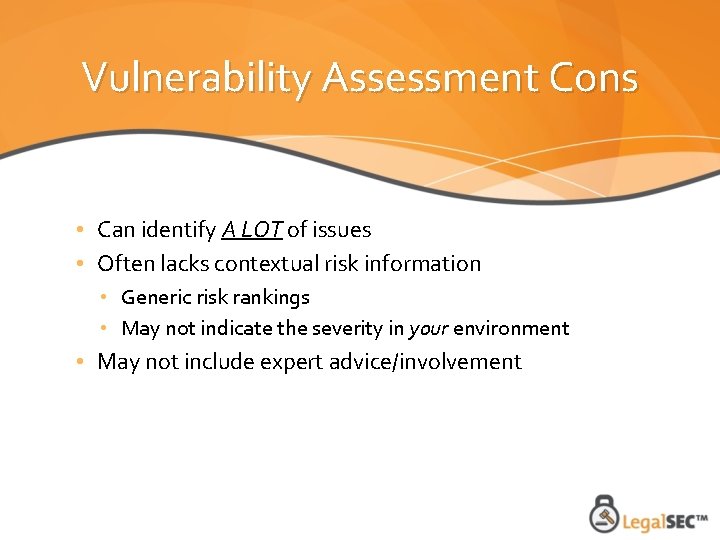 Vulnerability Assessment Cons • Can identify A LOT of issues • Often lacks contextual