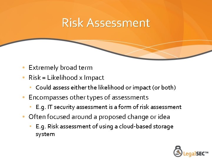 Risk Assessment • Extremely broad term • Risk = Likelihood x Impact • Could