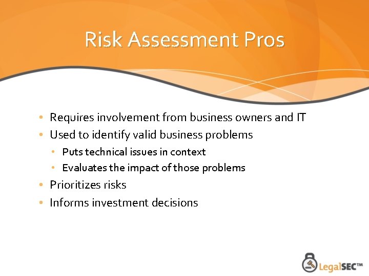 Risk Assessment Pros • Requires involvement from business owners and IT • Used to