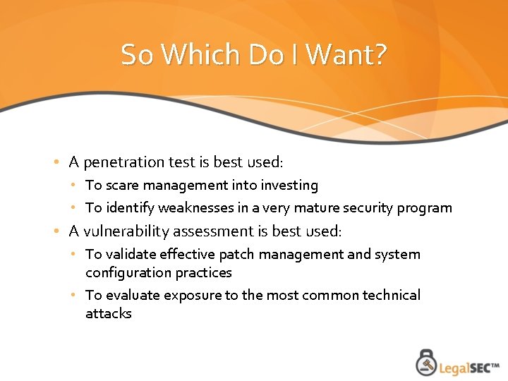 So Which Do I Want? • A penetration test is best used: • To
