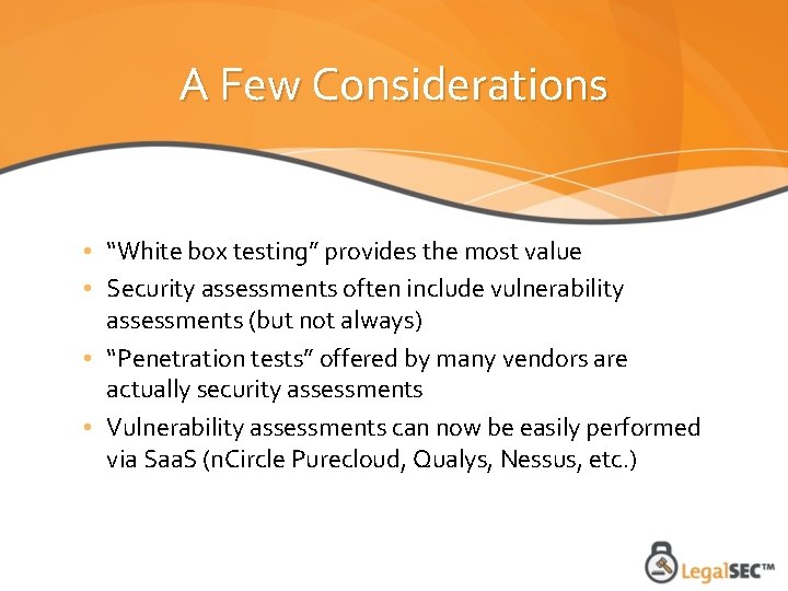 A Few Considerations • “White box testing” provides the most value • Security assessments
