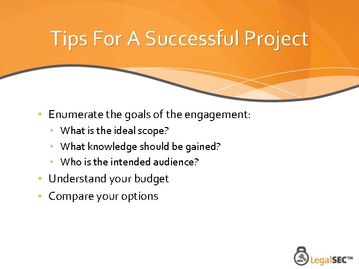 Tips For A Successful Project • Enumerate the goals of the engagement: • What
