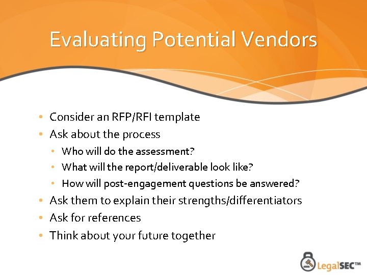 Evaluating Potential Vendors • Consider an RFP/RFI template • Ask about the process •