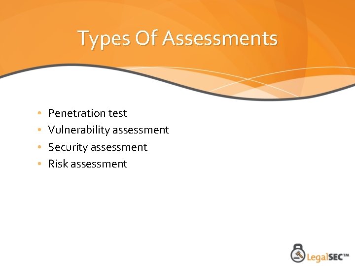 Types Of Assessments • • Penetration test Vulnerability assessment Security assessment Risk assessment 