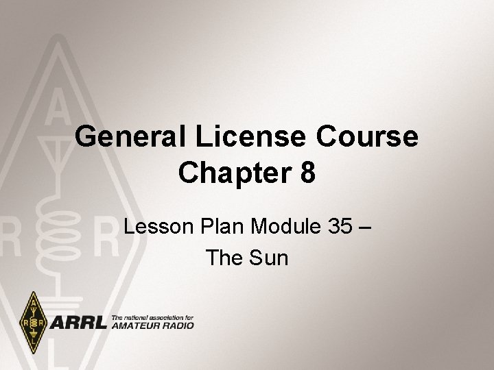 General License Course Chapter 8 Lesson Plan Module 35 – The Sun 
