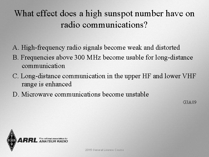 What effect does a high sunspot number have on radio communications? A. High-frequency radio