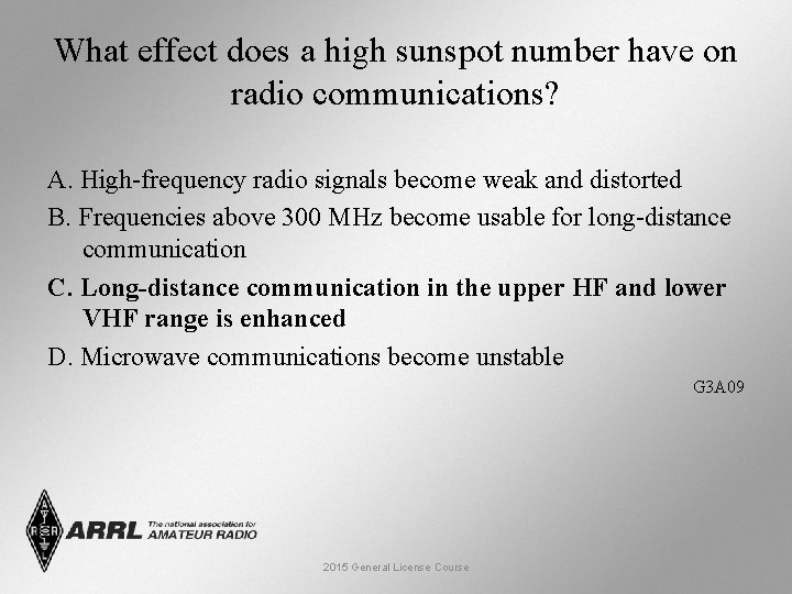 What effect does a high sunspot number have on radio communications? A. High-frequency radio