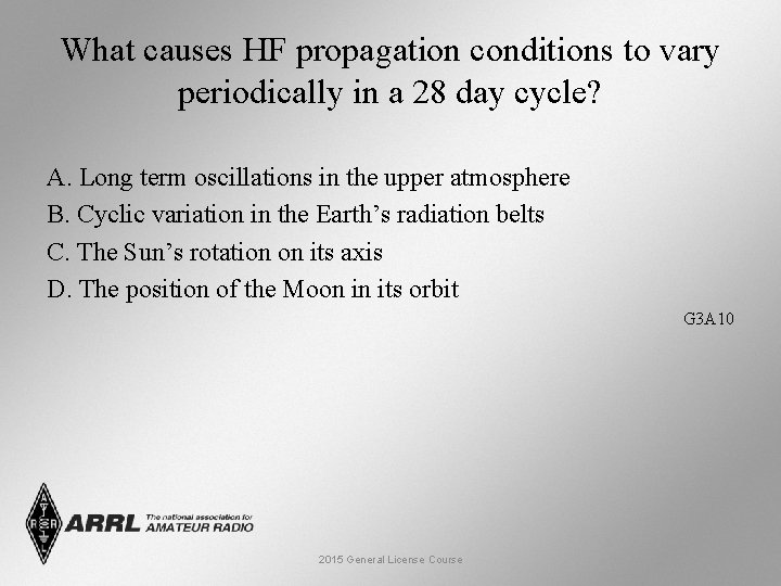 What causes HF propagation conditions to vary periodically in a 28 day cycle? A.