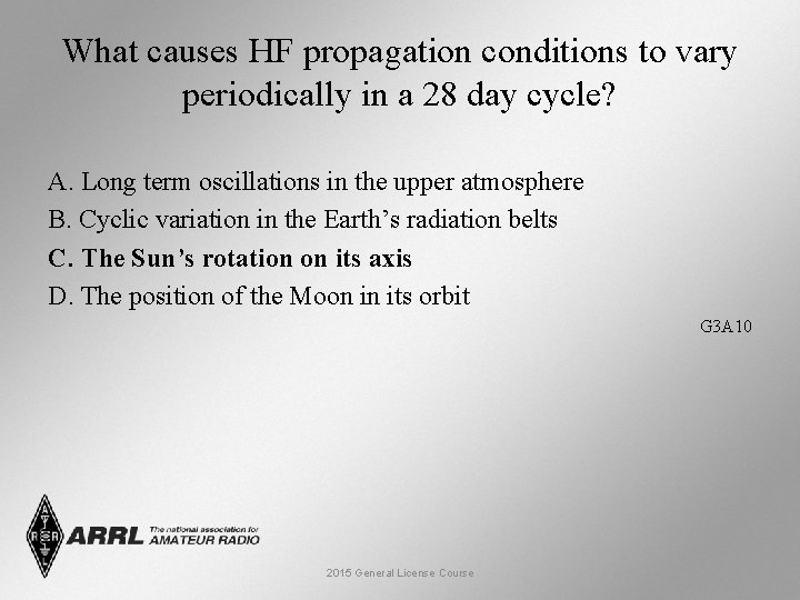 What causes HF propagation conditions to vary periodically in a 28 day cycle? A.