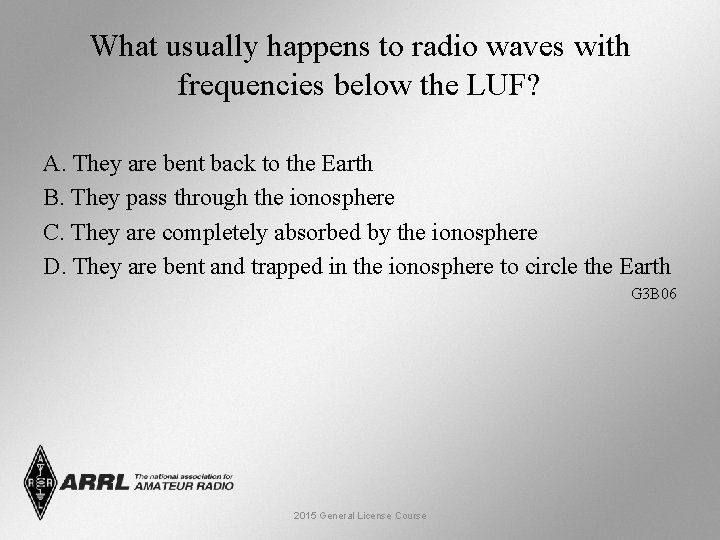 What usually happens to radio waves with frequencies below the LUF? A. They are