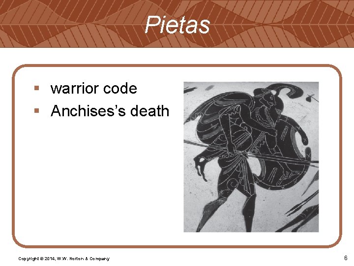Pietas § warrior code § Anchises’s death Copyright © 2014, W. W. Norton &