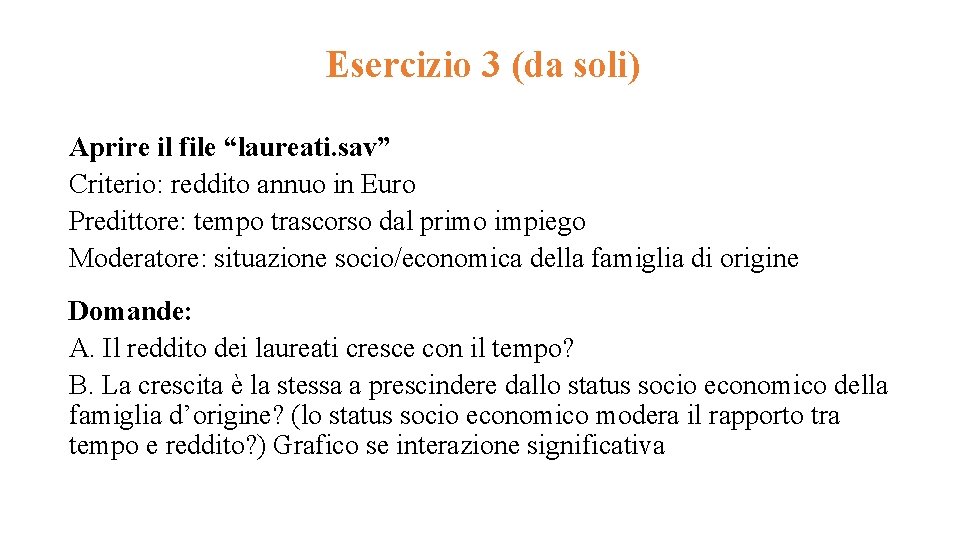 Esercizio 3 (da soli) Aprire il file “laureati. sav” Criterio: reddito annuo in Euro