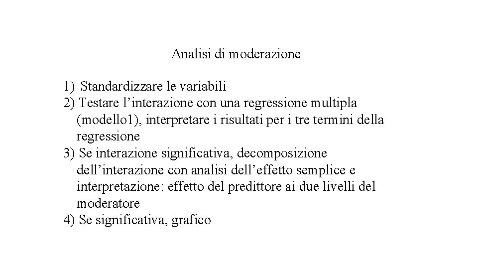 Analisi di moderazione 1) Standardizzare le variabili 2) Testare l’interazione con una regressione multipla