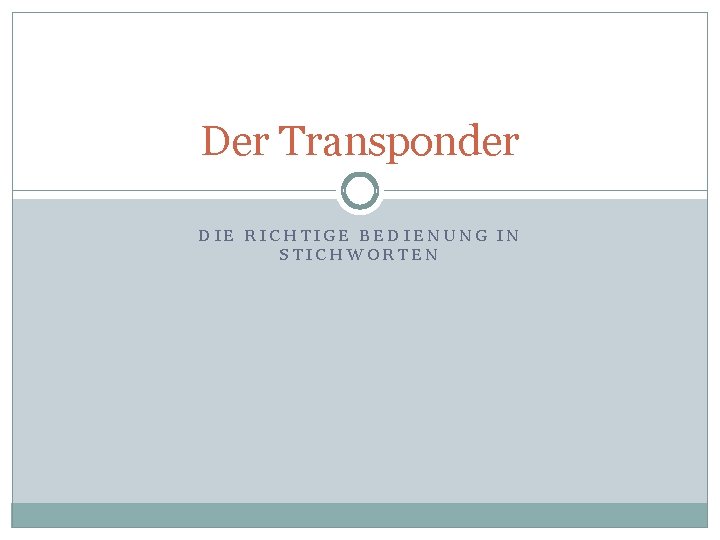 Der Transponder DIE RICHTIGE BEDIENUNG IN STICHWORTEN 