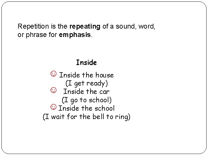 Repetition is the repeating of a sound, word, or phrase for emphasis. Inside ☺