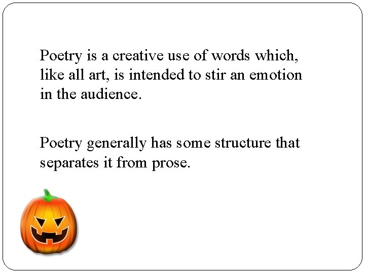 Poetry is a creative use of words which, like all art, is intended to